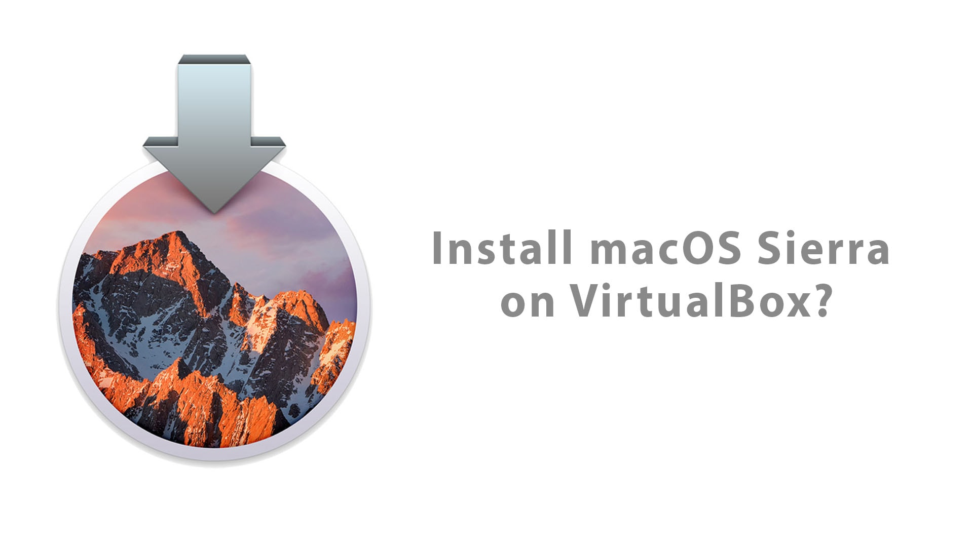 How to Install macOS Sierra on VirtualBox on Windows PC